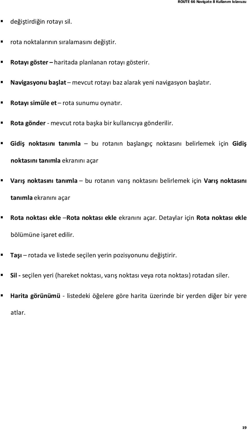 Gidiş noktasını tanımla bu rotanın başlangıç noktasını belirlemek için Gidiş noktasını tanımla ekranını açar Varış noktasını tanımla bu rotanın varış noktasını belirlemek için Varış noktasını tanımla