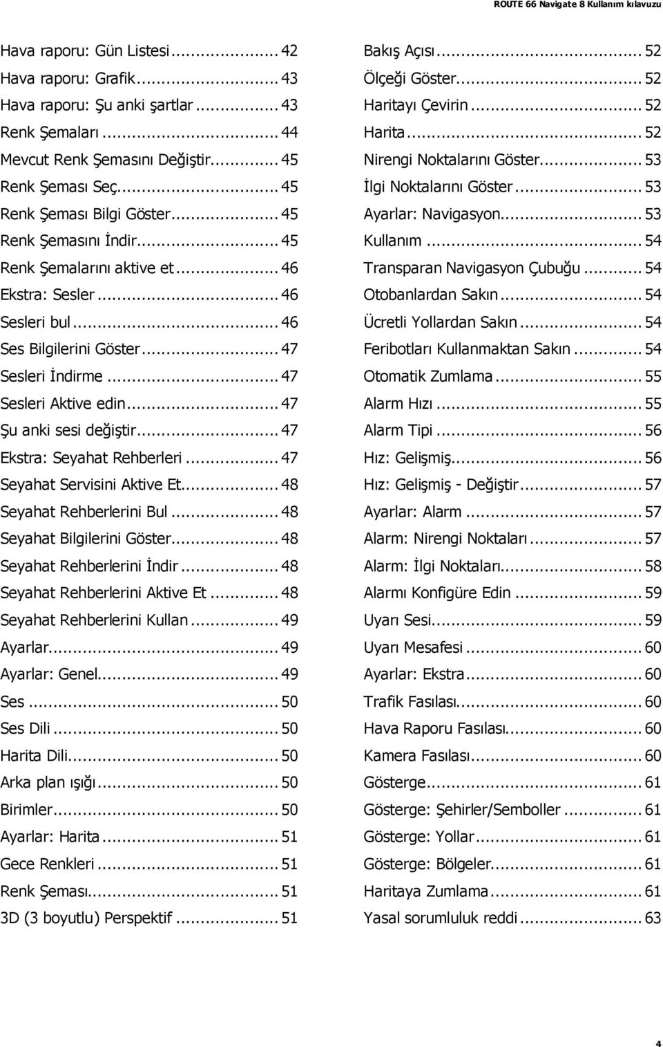 .. 47 Ekstra: Seyahat Rehberleri... 47 Seyahat Servisini Aktive Et... 48 Seyahat Rehberlerini Bul... 48 Seyahat Bilgilerini Göster... 48 Seyahat Rehberlerini İndir... 48 Seyahat Rehberlerini Aktive Et.