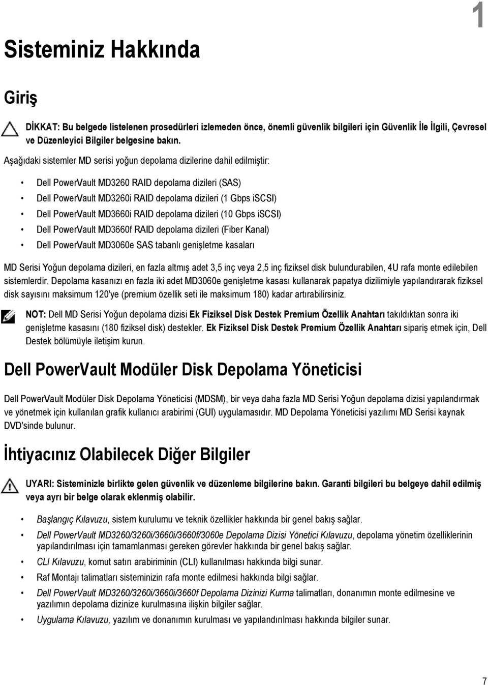 PowerVault MD3660i RAID depolama dizileri (10 Gbps iscsi) Dell PowerVault MD3660f RAID depolama dizileri (Fiber Kanal) Dell PowerVault MD3060e SAS tabanlı genişletme kasaları MD Serisi Yoğun depolama