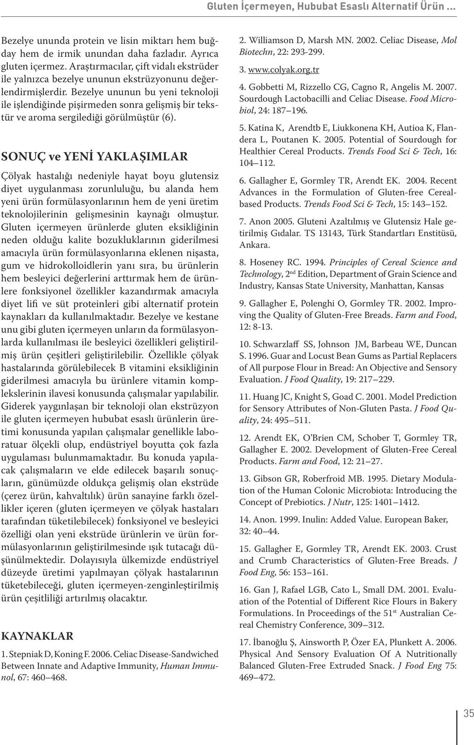 Bezelye ununun bu yeni teknoloji ile işlendiğinde pişirmeden sonra gelişmiş bir tekstür ve aroma sergilediği görülmüştür (6).