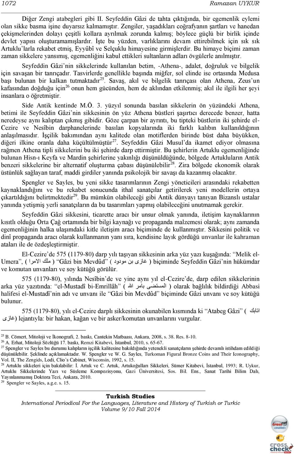 İşte bu yüzden, varlıklarını devam ettirebilmek için sık sık Artuklu larla rekabet etmiş, Eyyûbî ve Selçuklu himayesine girmişlerdir.