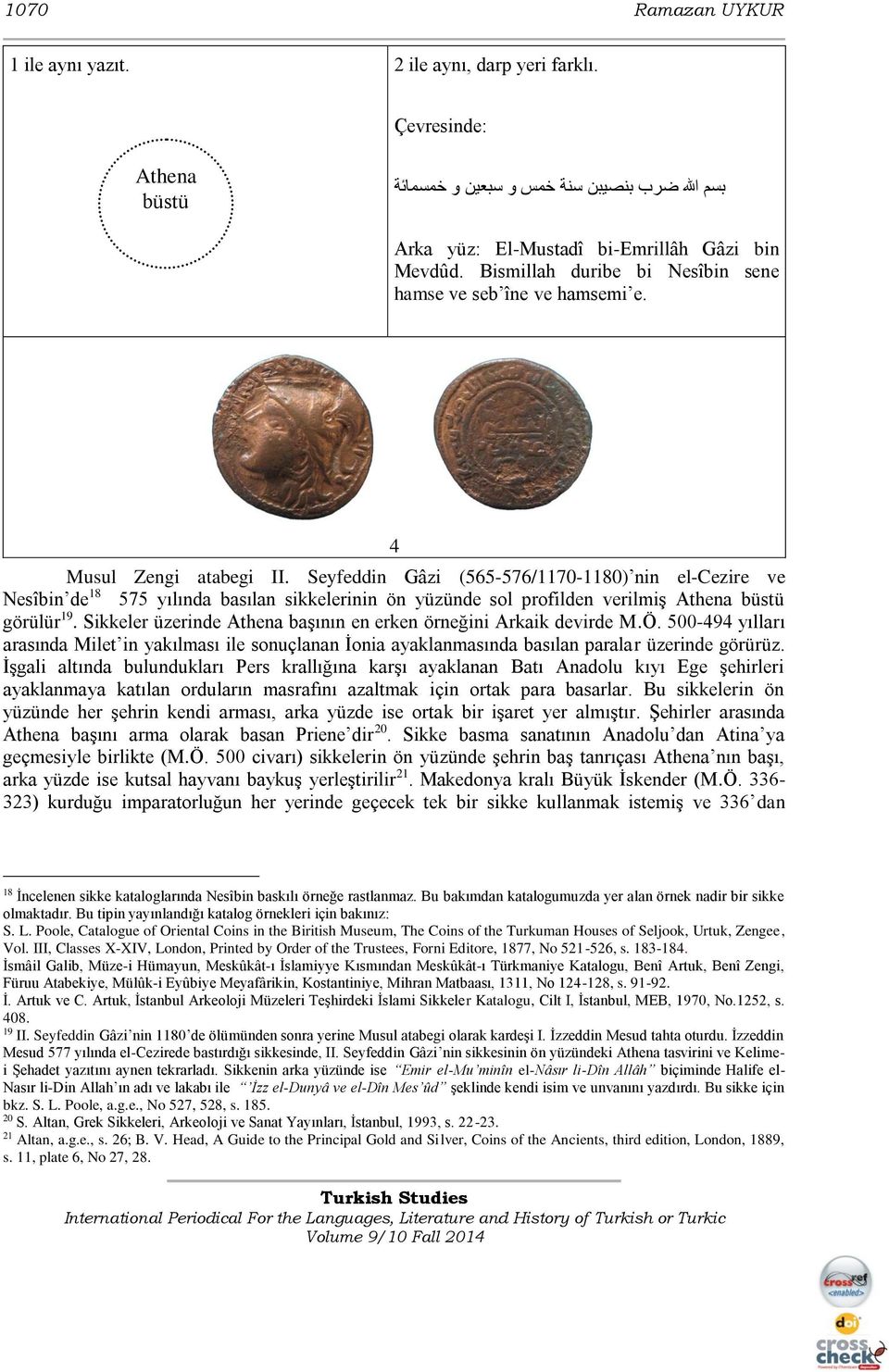 Seyfeddin Gâzi (565-576/1170-1180) nin el-cezire ve Nesîbin de 18 575 yılında basılan sikkelerinin ön yüzünde sol profilden verilmiş Athena büstü görülür 19.