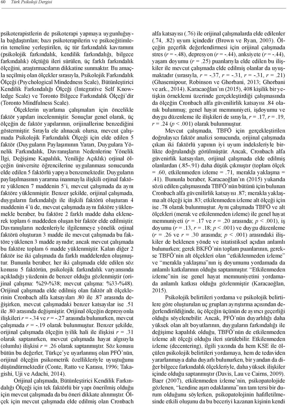 Bu amaçla seçilmiş olan ölçekler sırasıyla, Psikolojik Farkındalık Ölçeği (Psychological Mindedness Scale), Bütünleştirici Kendilik Farkındalığı Ölçeği (Integrative Self Knowledge Scale) ve Toronto