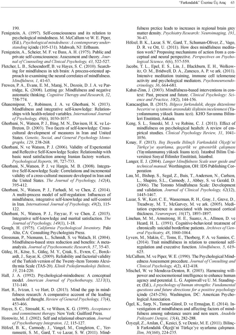 Public and private self-consciousness: Assessment and theory. Journal of Counseling and Clinical Psychology, 43, 522-527. Fletcher, L. B., Schoendorff, B. ve Hayes, S. C. (2010).