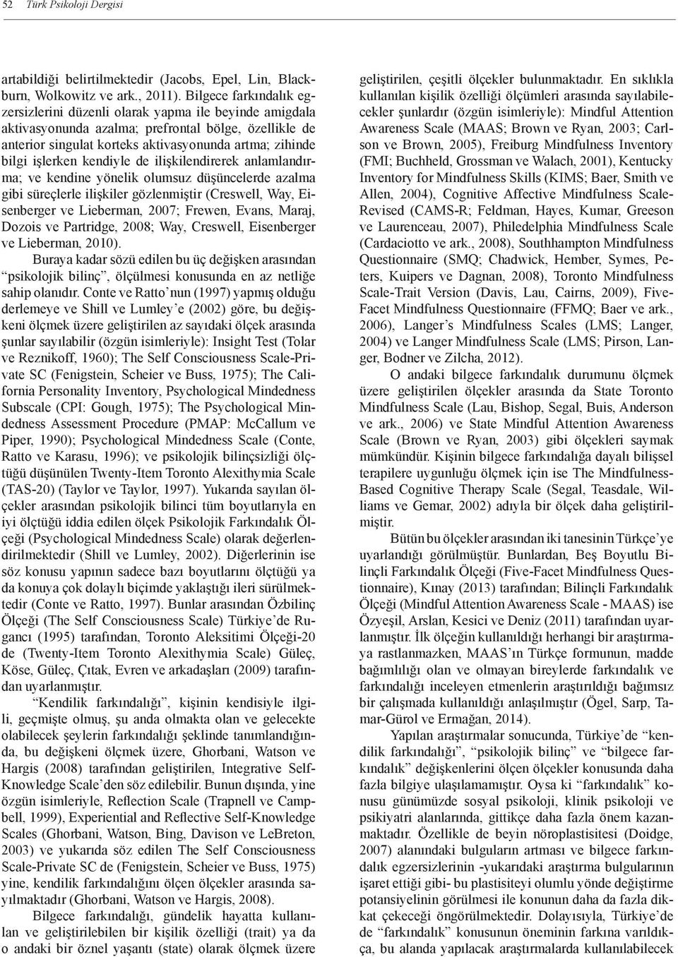 işlerken kendiyle de ilişkilendirerek anlamlandırma; ve kendine yönelik olumsuz düşüncelerde azalma gibi süreçlerle ilişkiler gözlenmiştir (Creswell, Way, Eisenberger ve Lieberman, 2007; Frewen,