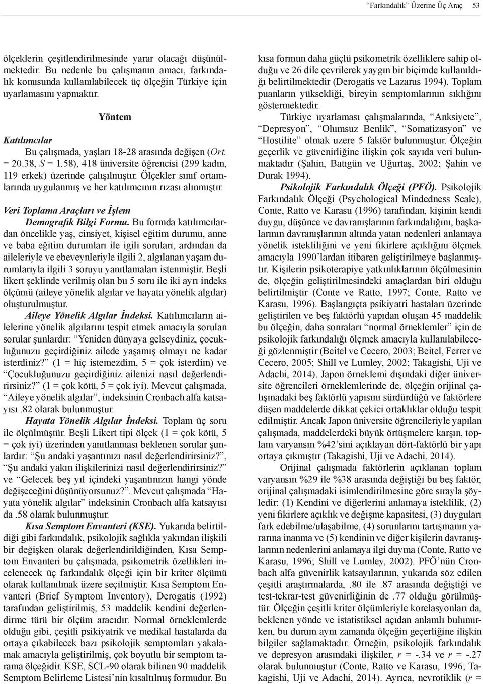 38, S = 1.58), 418 üniversite öğrencisi (299 kadın, 119 erkek) üzerinde çalışılmıştır. Ölçekler sınıf ortamlarında uygulanmış ve her katılımcının rızası alınmıştır.