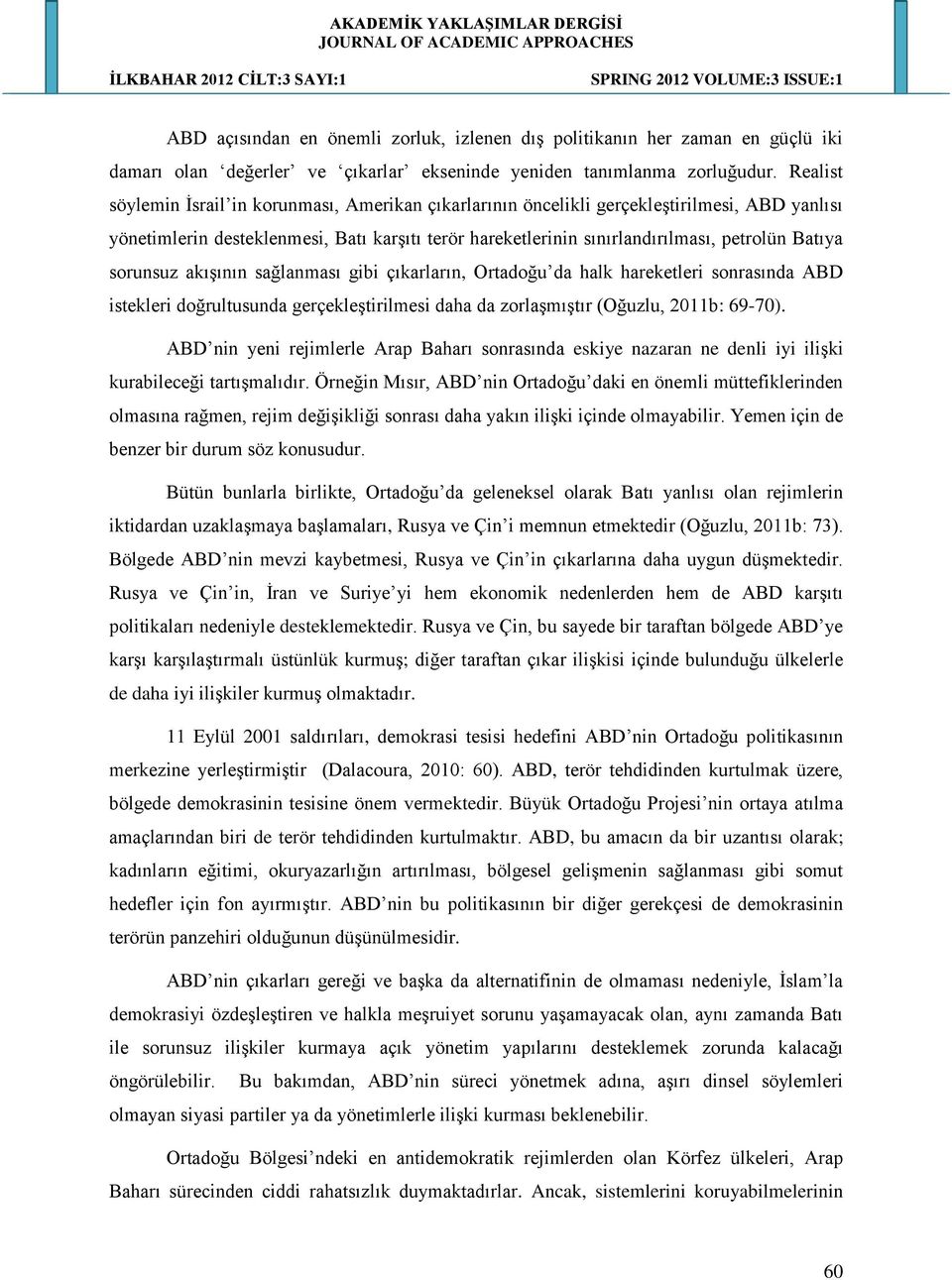 sorunsuz akışının sağlanması gibi çıkarların, Ortadoğu da halk hareketleri sonrasında ABD istekleri doğrultusunda gerçekleştirilmesi daha da zorlaşmıştır (Oğuzlu, 2011b: 69-70).