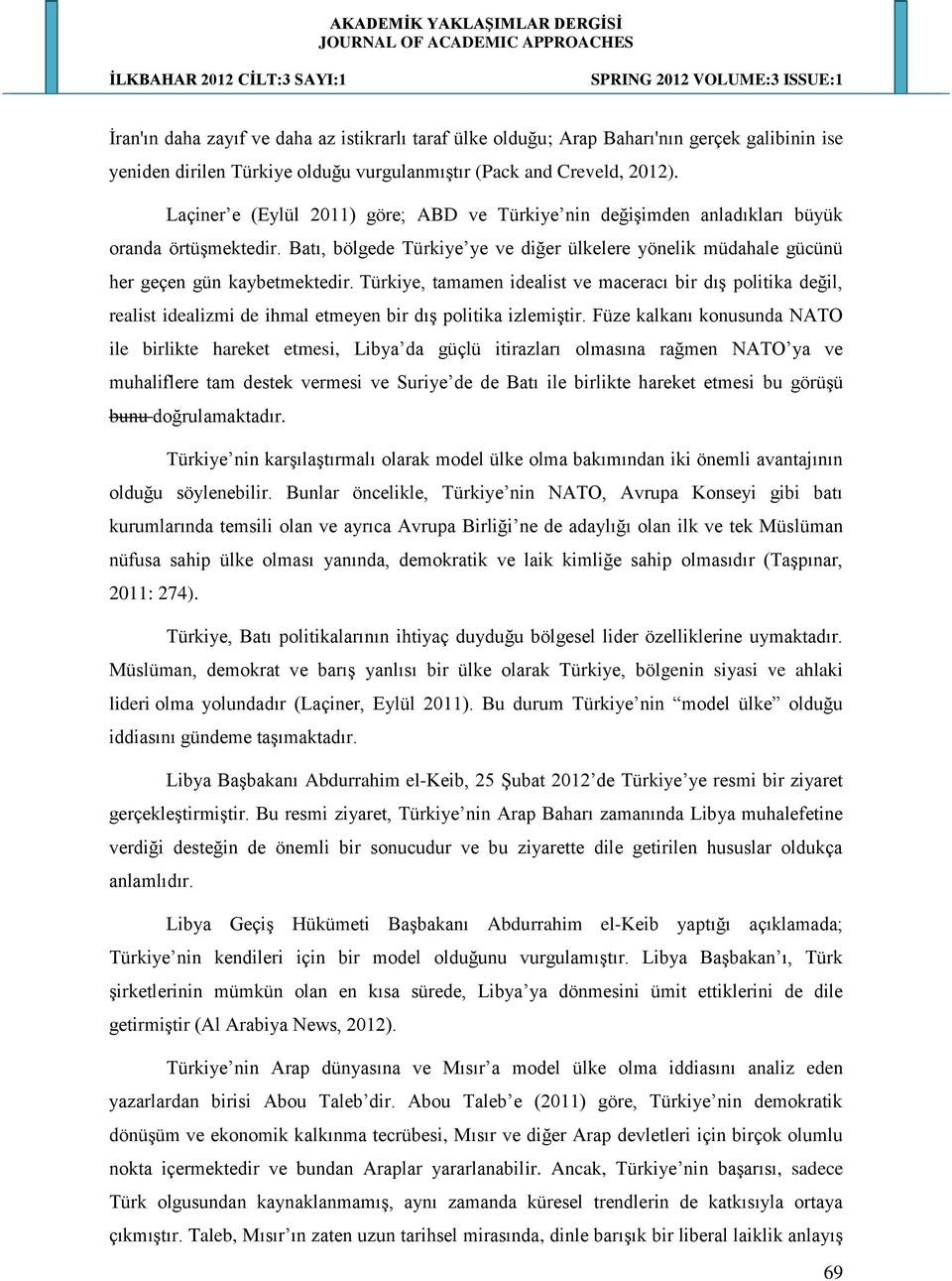 Türkiye, tamamen idealist ve maceracı bir dış politika değil, realist idealizmi de ihmal etmeyen bir dış politika izlemiştir.