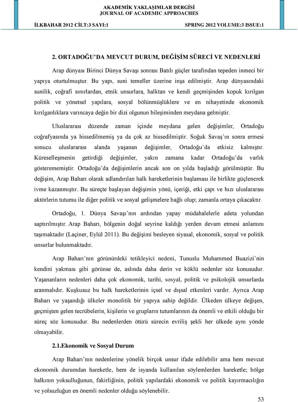 Arap dünyasındaki sunilik, coğrafi sınırlardan, etnik unsurlara, halktan ve kendi geçmişinden kopuk kırılgan politik ve yönetsel yapılara, sosyal bölünmüşlüklere ve en nihayetinde ekonomik