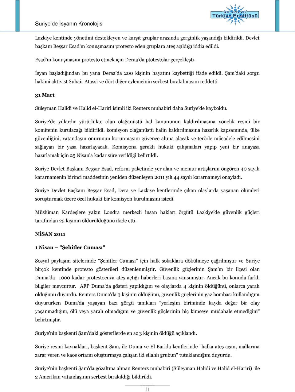 Şam daki sorgu hakimi aktivist Suhair Atassi ve dört diğer eylemcinin serbest bırakılmasını reddetti 31 Mart Süleyman Halidi ve Halid el-hariri isimli iki Reuters muhabiri daha Suriye de kayboldu.