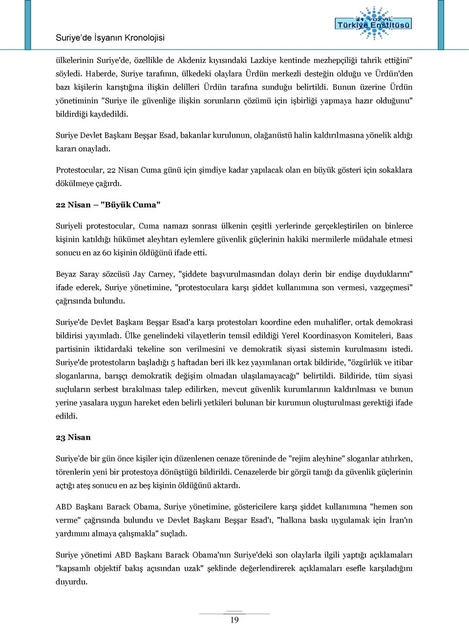 Bunun üzerine Ürdün yönetiminin "Suriye ile güvenliğe ilişkin sorunların çözümü için işbirliği yapmaya hazır olduğunu" bildirdiği kaydedildi.