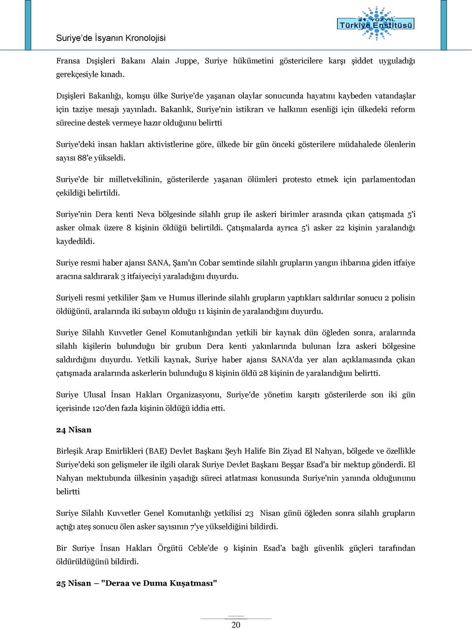 Bakanlık, Suriye'nin istikrarı ve halkının esenliği için ülkedeki reform sürecine destek vermeye hazır olduğunu belirtti Suriye'deki insan hakları aktivistlerine göre, ülkede bir gün önceki