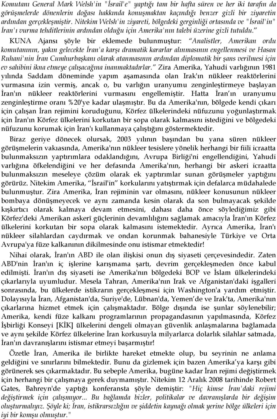 KUNA Ajansı şöyle bir eklemede bulunmuştur: Analistler, Amerikan ordu komutanının, yakın gelecekte İran'a karşı dramatik kararlar alınmasının engellenmesi ve Hasan Ruhani'nin İran Cumhurbaşkanı