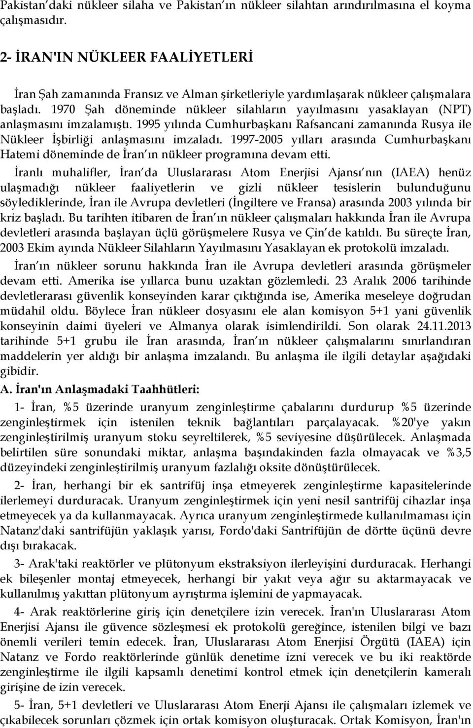 1970 Şah döneminde nükleer silahların yayılmasını yasaklayan (NPT) anlaşmasını imzalamıştı. 1995 yılında Cumhurbaşkanı Rafsancani zamanında Rusya ile Nükleer İşbirliği anlaşmasını imzaladı.