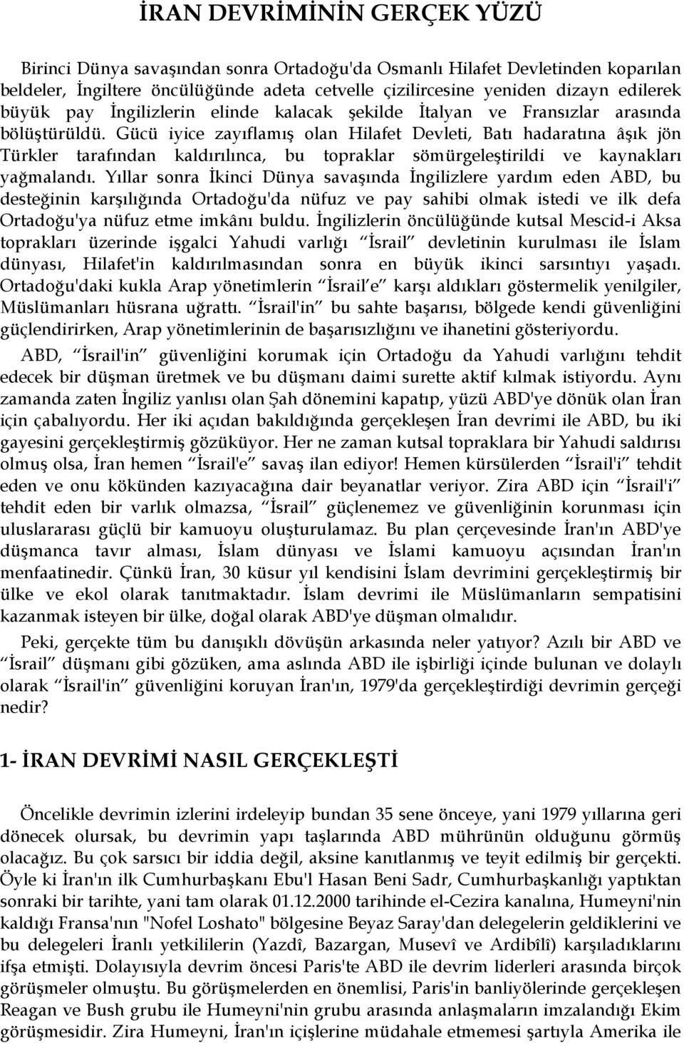 Gücü iyice zayıflamış olan Hilafet Devleti, Batı hadaratına âşık jön Türkler tarafından kaldırılınca, bu topraklar sömürgeleştirildi ve kaynakları yağmalandı.