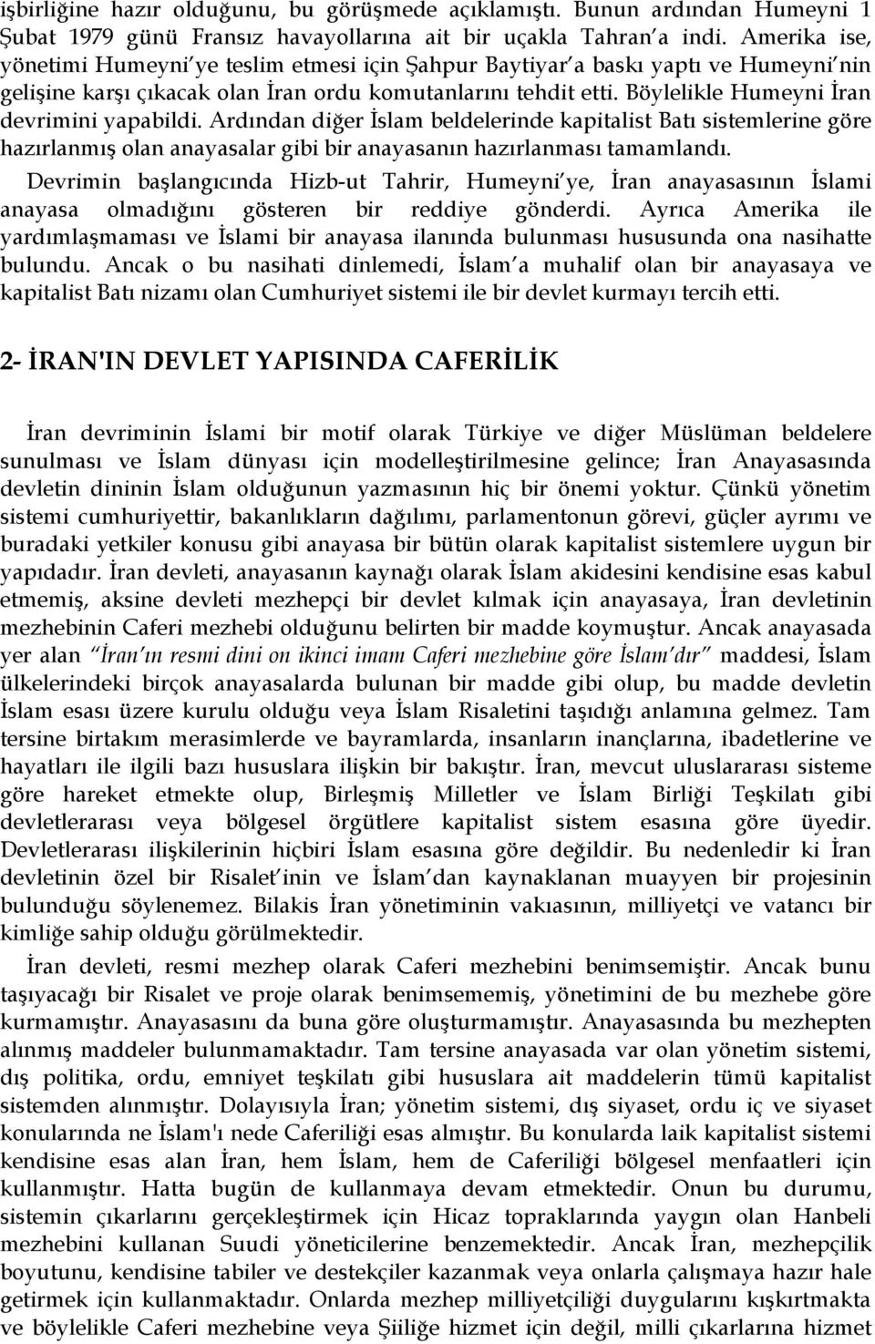 Böylelikle Humeyni İran devrimini yapabildi. Ardından diğer İslam beldelerinde kapitalist Batı sistemlerine göre hazırlanmış olan anayasalar gibi bir anayasanın hazırlanması tamamlandı.