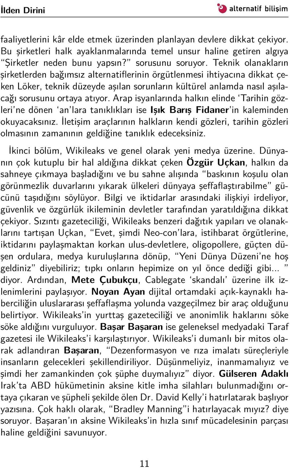 Teknik olanakların şirketlerden bağımsız alternatiflerinin örgütlenmesi ihtiyacına dikkat çeken Löker, teknik düzeyde aşılan sorunların kültürel anlamda nasıl aşılacağı sorusunu ortaya atıyor.