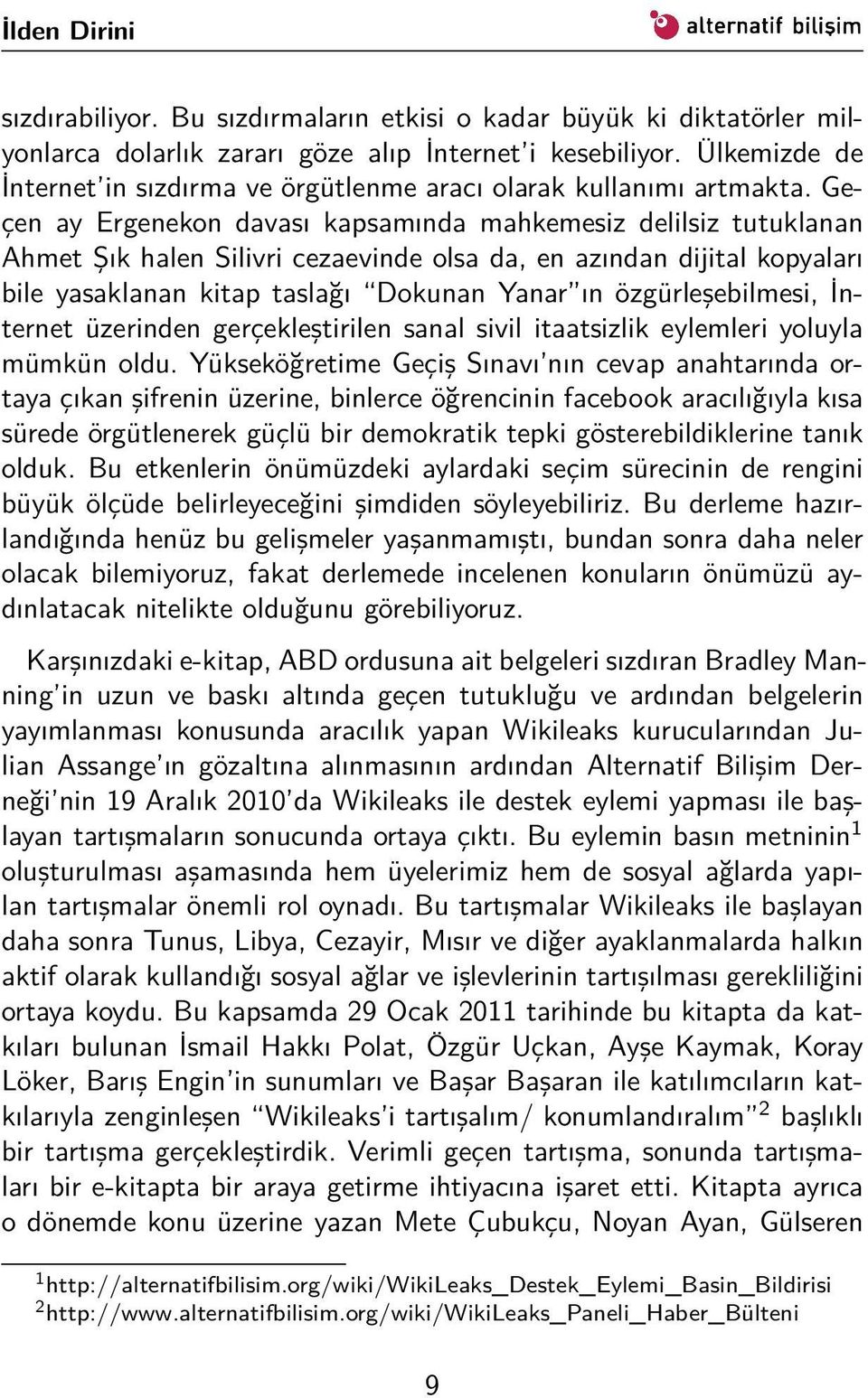 Geçen ay Ergenekon davası kapsamında mahkemesiz delilsiz tutuklanan Ahmet Şık halen Silivri cezaevinde olsa da, en azından dijital kopyaları bile yasaklanan kitap taslağı Dokunan Yanar ın