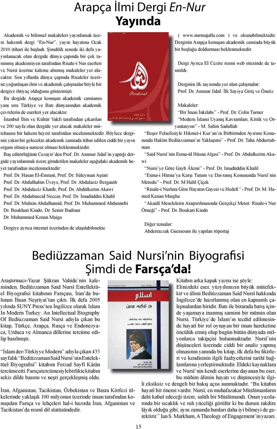 Son yıllarda dünya çapında Risaleler üzerine yoğunlaşan ilmi ve akademik çalışmalar böyle bir dergiye ihtiyaç olduğunu göstermişti.