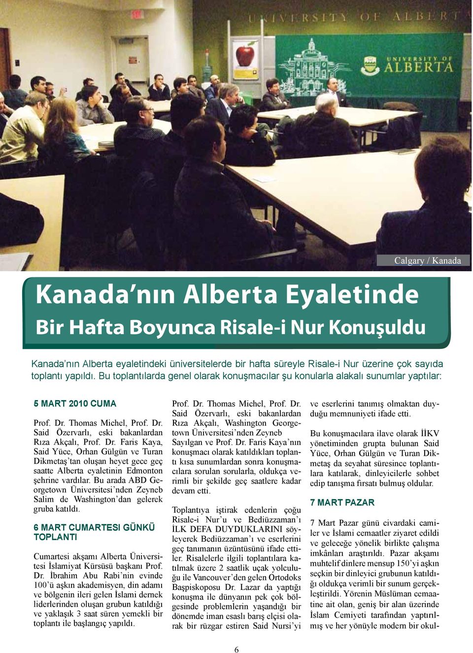 Thomas Michel, Prof. Dr. Said Özervarlı, eski bakanlardan Rıza Akçalı, Prof. Dr. Faris Kaya, Said Yüce, Orhan Gülgün ve Turan Dikmetaş tan oluşan heyet gece geç saatte Alberta eyaletinin Edmonton şehrine vardılar.