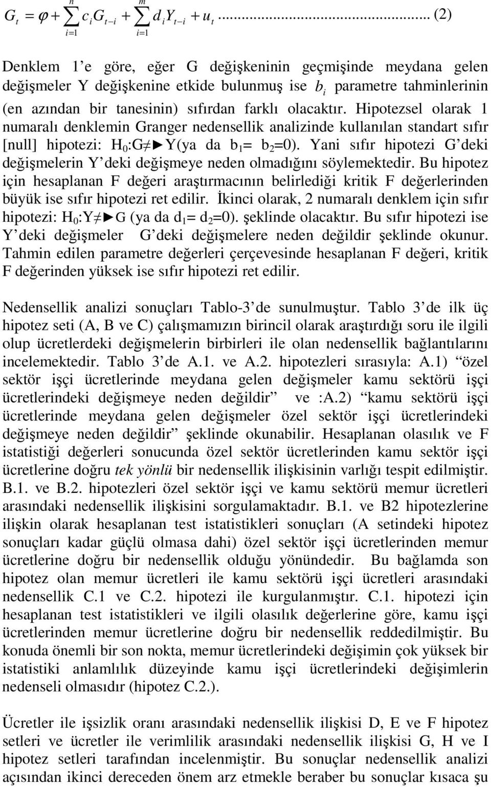 Hipoezsel olarak 1 numaralı denklemin Granger nedensellik analizinde kullanılan sandar sıfır [null] hipoezi: H 0 :G Y(ya da b 1 = b 2 =0).