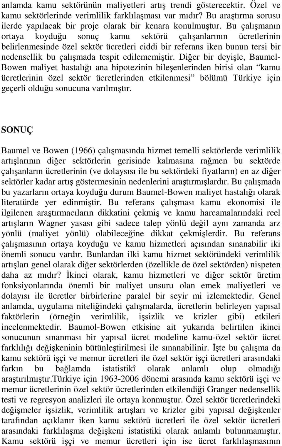 Diğer bir deyişle, Baumel- Bowen maliye hasalığı ana hipoezinin bileşenlerinden birisi olan kamu ücrelerinin özel sekör ücrelerinden ekilenmesi bölümü Türkiye için geçerli olduğu sonucuna varılmışır.