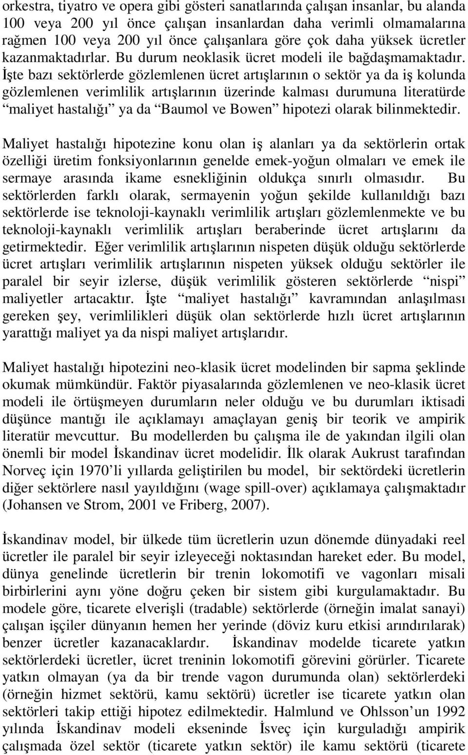 Đşe bazı sekörlerde gözlemlenen ücre arışlarının o sekör ya da iş kolunda gözlemlenen verimlilik arışlarının üzerinde kalması durumuna lieraürde maliye hasalığı ya da Baumol ve Bowen hipoezi olarak