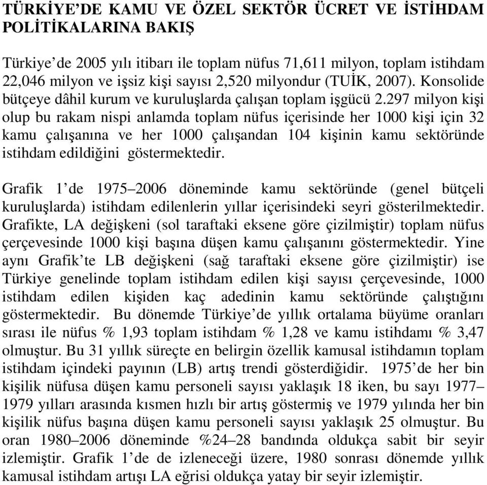 297 milyon kişi olup bu rakam nispi anlamda oplam nüfus içerisinde her 1000 kişi için 32 kamu çalışanına ve her 1000 çalışandan 104 kişinin kamu seköründe isihdam edildiğini gösermekedir.