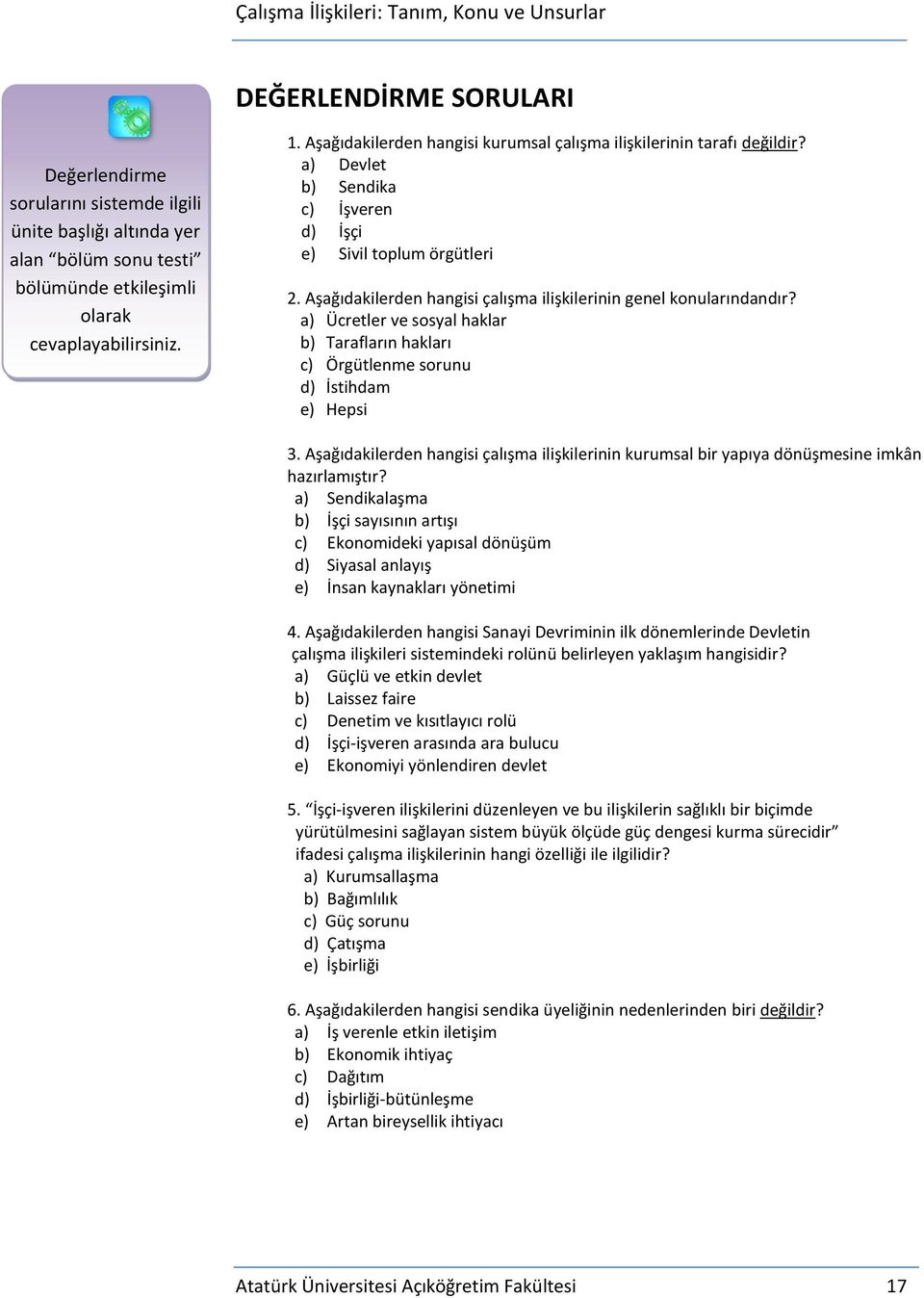 Aşağıdakilerden hangisi çalışma ilişkilerinin genel konularındandır? a) Ücretler ve sosyal haklar b) Tarafların hakları c) Örgütlenme sorunu d) İstihdam e) Hepsi 3.