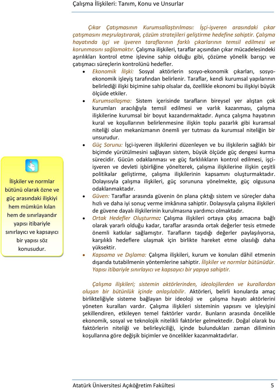 Çalışma hayatında işçi ve işveren taraflarının farklı çıkarlarının temsil edilmesi ve korunmasını sağlamaktır.