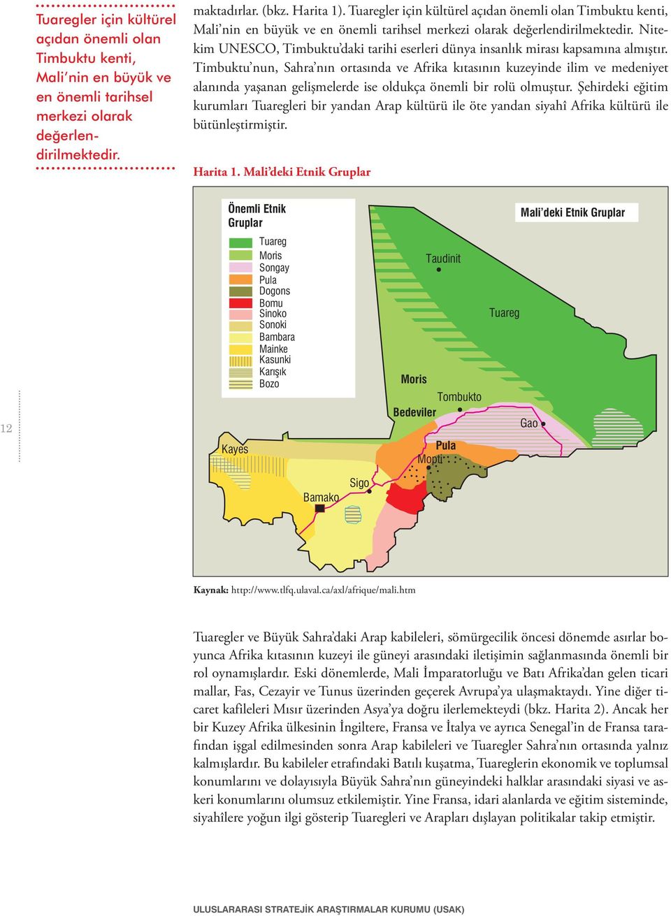 Timbuktu nun, Sahra nın ortasında ve Afrika kıtasının kuzeyinde ilim ve medeniyet alanında yaşanan gelişmelerde ise oldukça önemli bir rolü olmuştur.