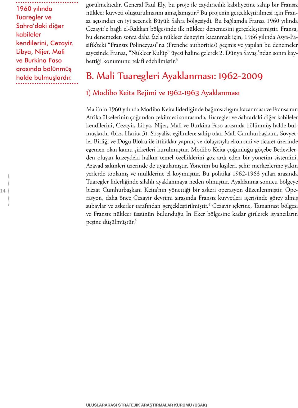 Bu bağlamda Fransa 1960 yılında Cezayir e bağlı el-rakkan bölgesinde ilk nükleer denemesini gerçekleştirmiştir.