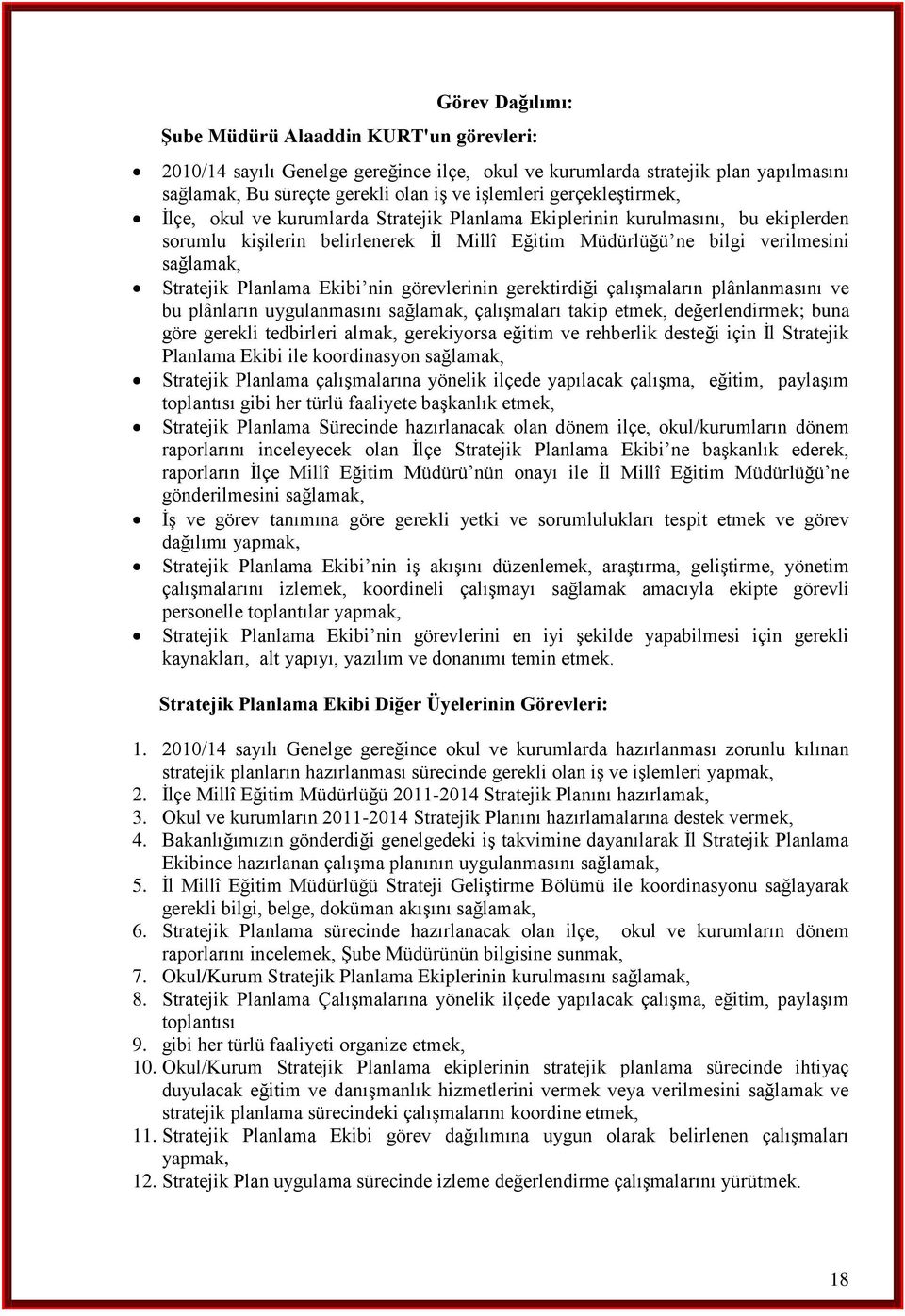 Planlama Ekibi nin görevlerinin gerektirdiği çalışmaların plânlanmasını ve bu plânların uygulanmasını sağlamak, çalışmaları takip etmek, değerlendirmek; buna göre gerekli tedbirleri almak,