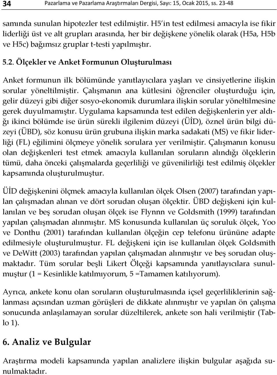 Ölçekler ve Anket Formunun Oluşturulması Anket formunun ilk bölümünde yanıtlayıcılara yaşları ve cinsiyetlerine ilişkin sorular yöneltilmiştir.