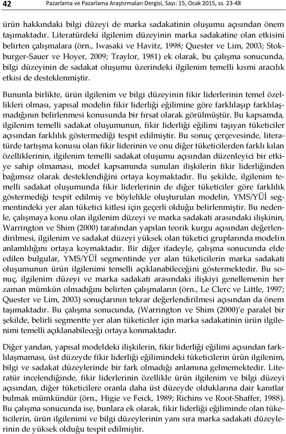 , Iwasaki ve Havitz, 1998; Quester ve Lim, 2003; Stokburger-Sauer ve Hoyer, 2009; Traylor, 1981) ek olarak, bu çalışma sonucunda, bilgi düzeyinin de sadakat oluşumu üzerindeki ilgilenim temelli kısmi