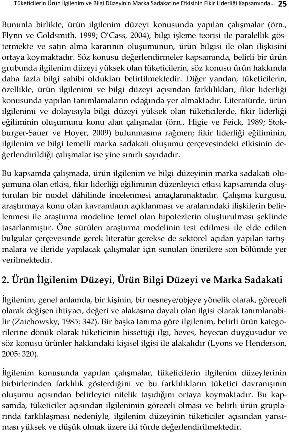 Söz konusu değerlendirmeler kapsamında, belirli bir ürün grubunda ilgilenim düzeyi yüksek olan tüketicilerin, söz konusu ürün hakkında daha fazla bilgi sahibi oldukları belirtilmektedir.