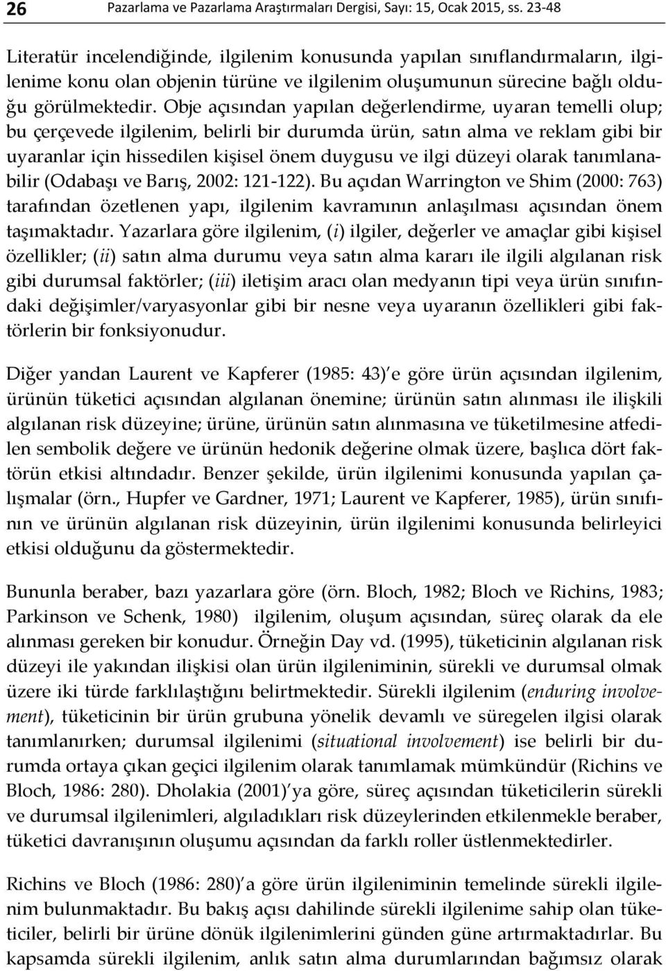 Obje açısından yapılan değerlendirme, uyaran temelli olup; bu çerçevede ilgilenim, belirli bir durumda ürün, satın alma ve reklam gibi bir uyaranlar için hissedilen kişisel önem duygusu ve ilgi