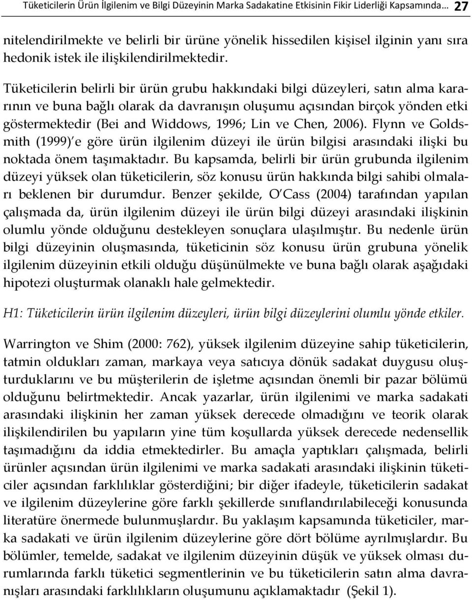 Tüketicilerin belirli bir ürün grubu hakkındaki bilgi düzeyleri, satın alma kararının ve buna bağlı olarak da davranışın oluşumu açısından birçok yönden etki göstermektedir (Bei and Widdows, 1996;