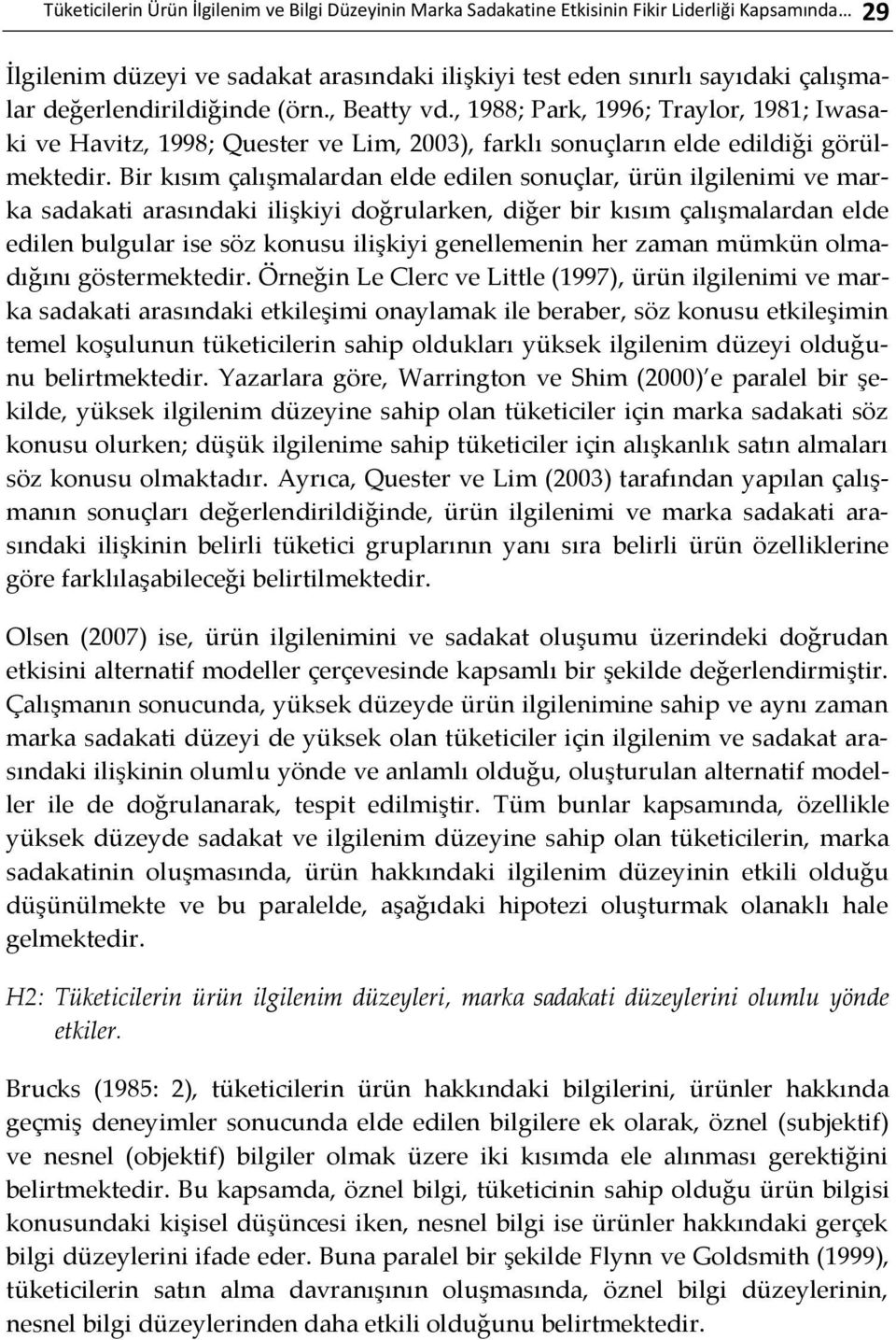 Bir kısım çalışmalardan elde edilen sonuçlar, ürün ilgilenimi ve marka sadakati arasındaki ilişkiyi doğrularken, diğer bir kısım çalışmalardan elde edilen bulgular ise söz konusu ilişkiyi