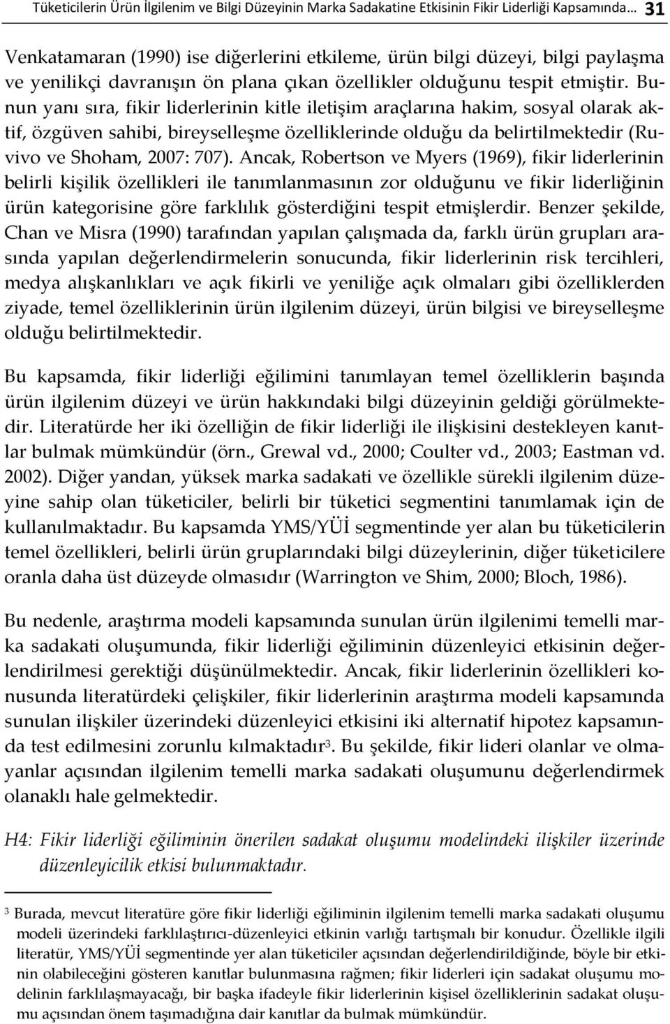 Bunun yanı sıra, fikir liderlerinin kitle iletişim araçlarına hakim, sosyal olarak aktif, özgüven sahibi, bireyselleşme özelliklerinde olduğu da belirtilmektedir (Ruvivo ve Shoham, 2007: 707).