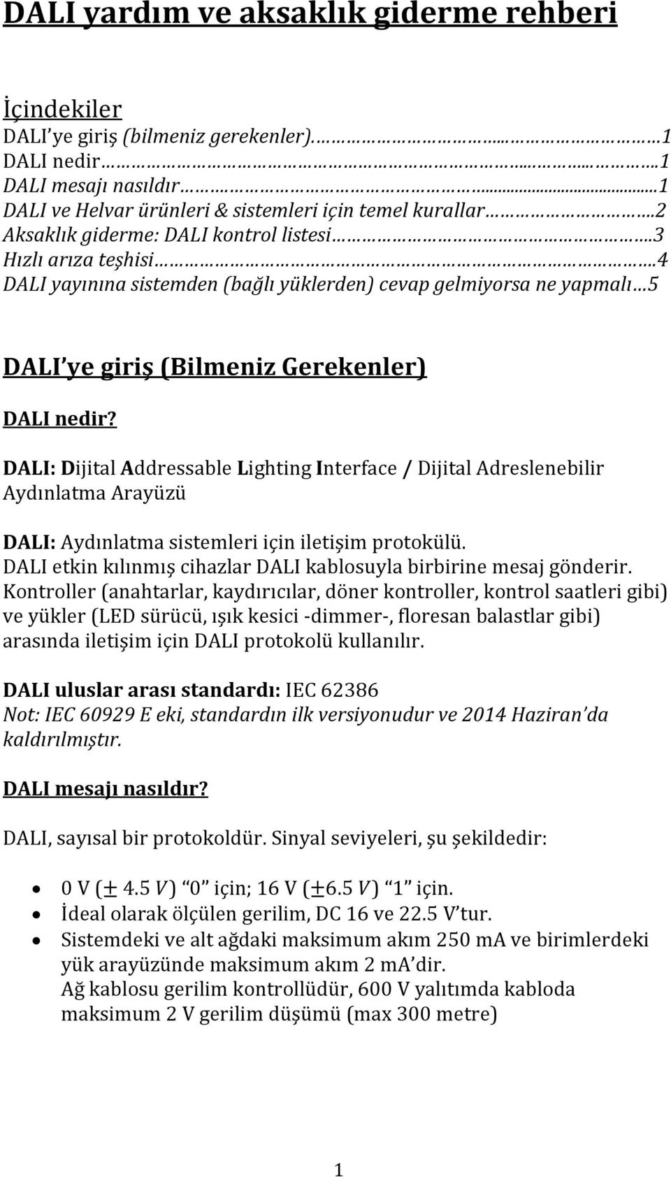 DALI: Dijital Addressable Lighting Interface / Dijital Adreslenebilir Aydınlatma Arayüzü DALI: Aydınlatma sistemleri için iletişim protokülü.