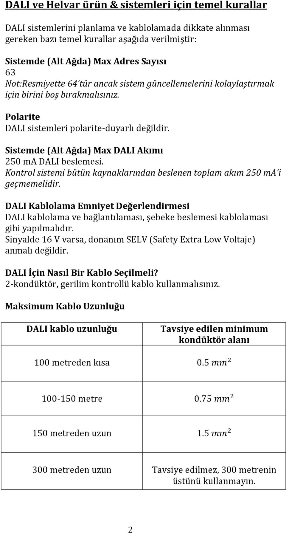 Sistemde (Alt Ağda) Max DALI Akımı 250 ma DALI beslemesi. Kontrol sistemi bütün kaynaklarından beslenen toplam akım 250 ma i geçmemelidir.