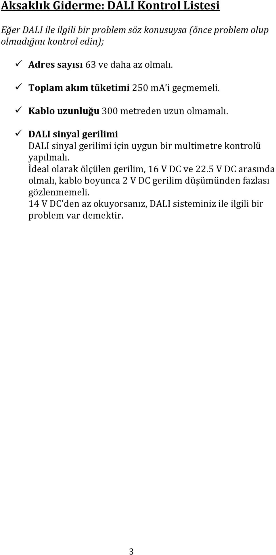 DALI sinyal gerilimi DALI sinyal gerilimi için uygun bir multimetre kontrolü yapılmalı. İdeal olarak ölçülen gerilim, 16 V DC ve 22.