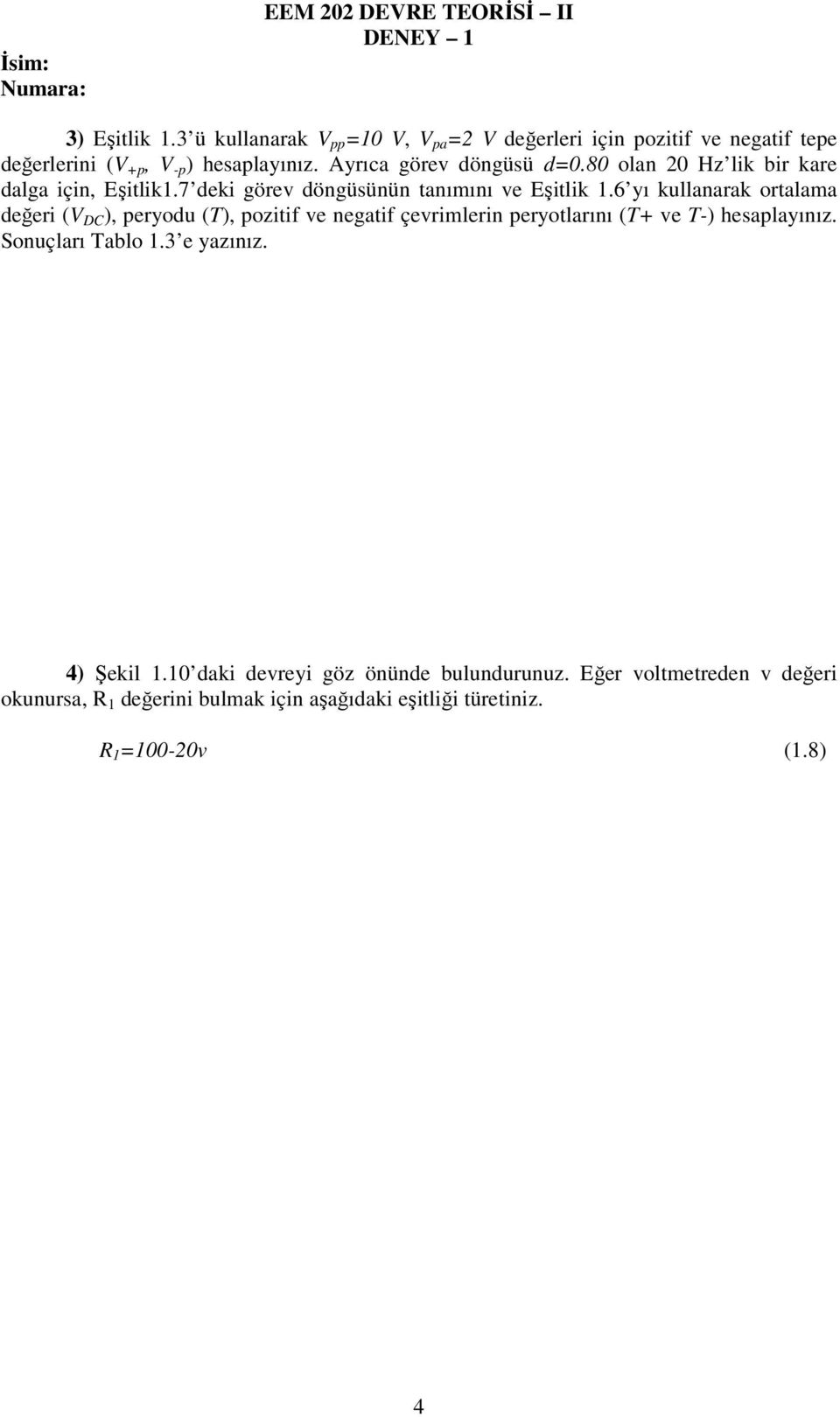 6 yı kullanarak ortalama değeri (V DC ), peryodu (T), pozitif ve negatif çevrimlerin peryotlarını (T+ ve T-) hesaplayınız. Sonuçları Tablo 1.