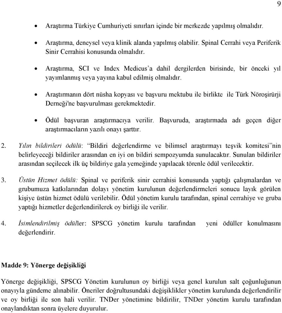 Araştırmanın dört nüsha kopyası ve başvuru mektubu ile birlikte ile Türk Nöroşirürji Derneği'ne başvurulması gerekmektedir. Ödül başvuran araştırmacıya verilir.