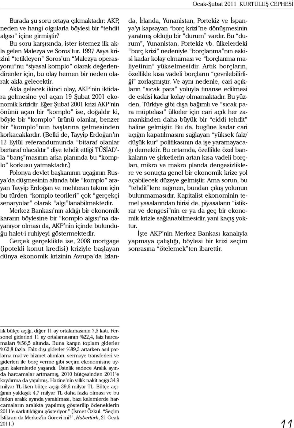 1997 Asya krizini tetikleyen Soros un Malezya operasyonu nu siyasal komplo olarak değerlendirenler için, bu olay hemen bir neden olarak akla gelecektir.