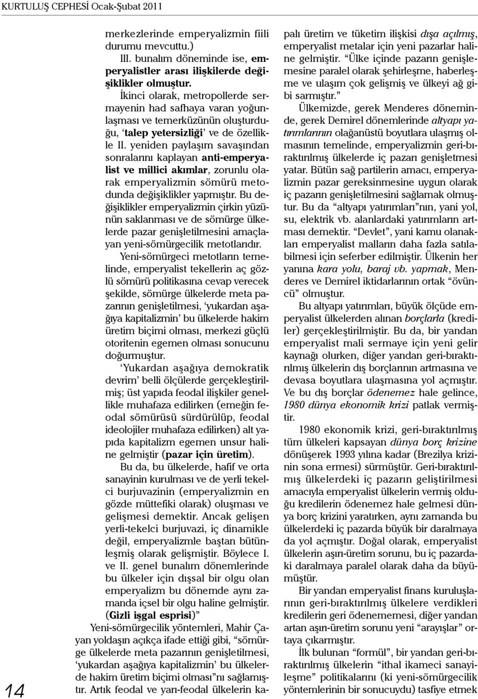 yeniden paylaşım savaşından sonralarını kaplayan anti-emperyalist ve millici akımlar, zorunlu olarak emperyalizmin sömürü metodunda değişiklikler yapmıştır.