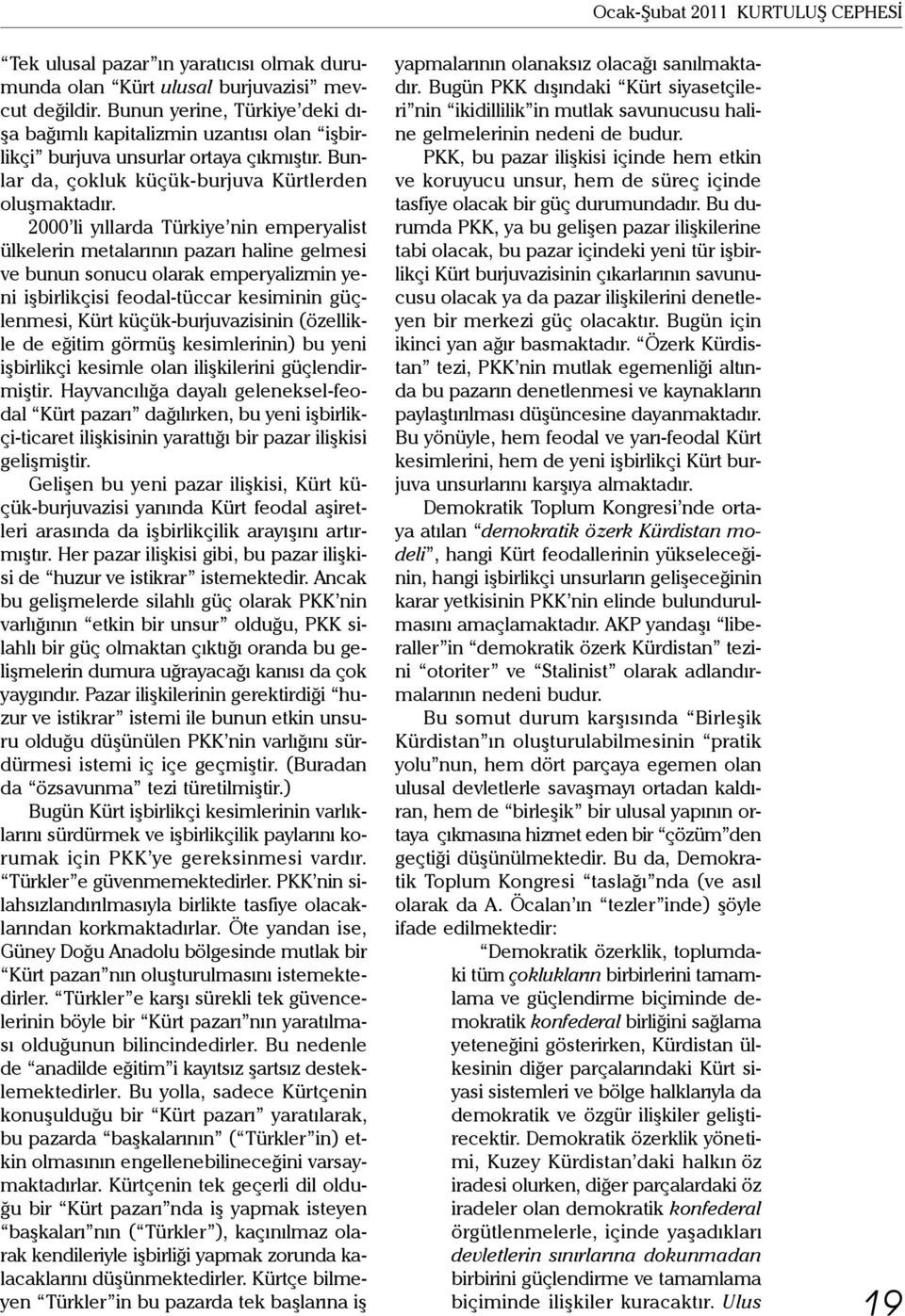 2000 li yıllarda Türkiye nin emperyalist ülkelerin metalarının pazarı haline gelmesi ve bunun sonucu olarak emperyalizmin yeni işbirlikçisi feodal-tüccar kesiminin güçlenmesi, Kürt