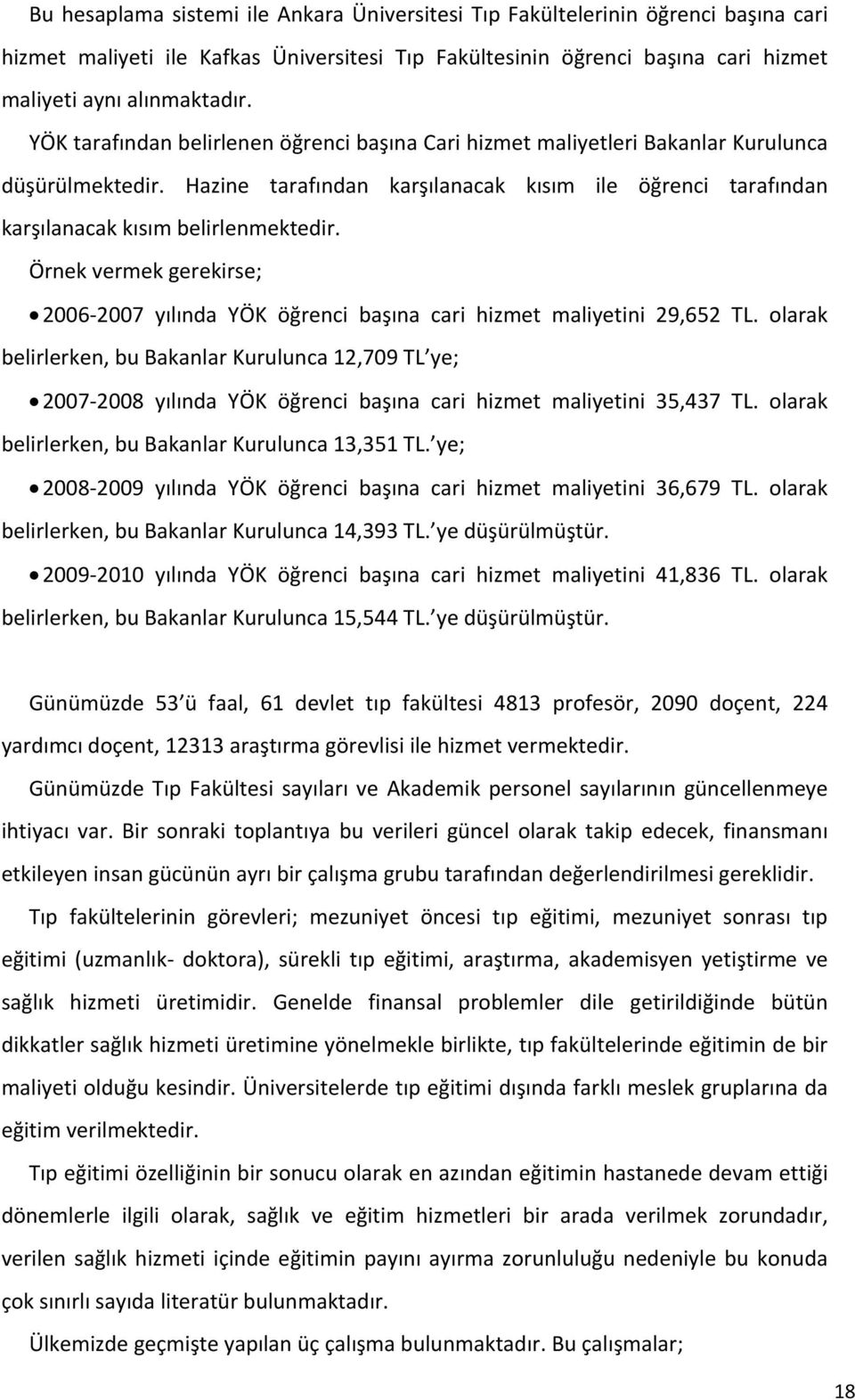 Örnek vermek gerekirse; 2006-2007 yılında YÖK öğrenci başına cari hizmet maliyetini 29,652 TL.