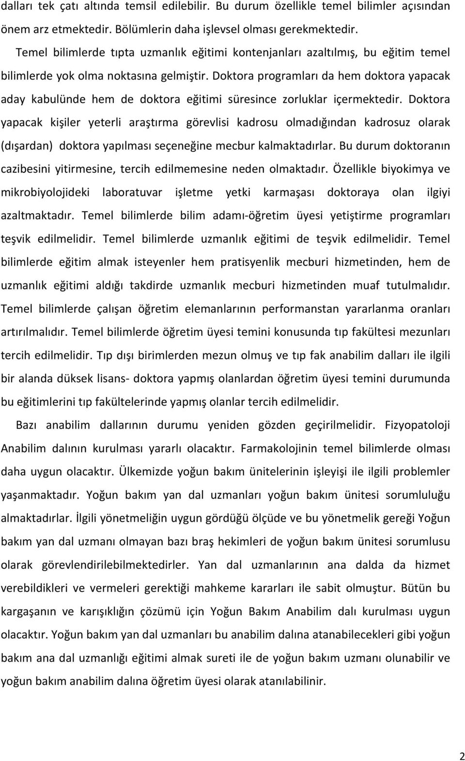 Doktora programları da hem doktora yapacak aday kabulünde hem de doktora eğitimi süresince zorluklar içermektedir.